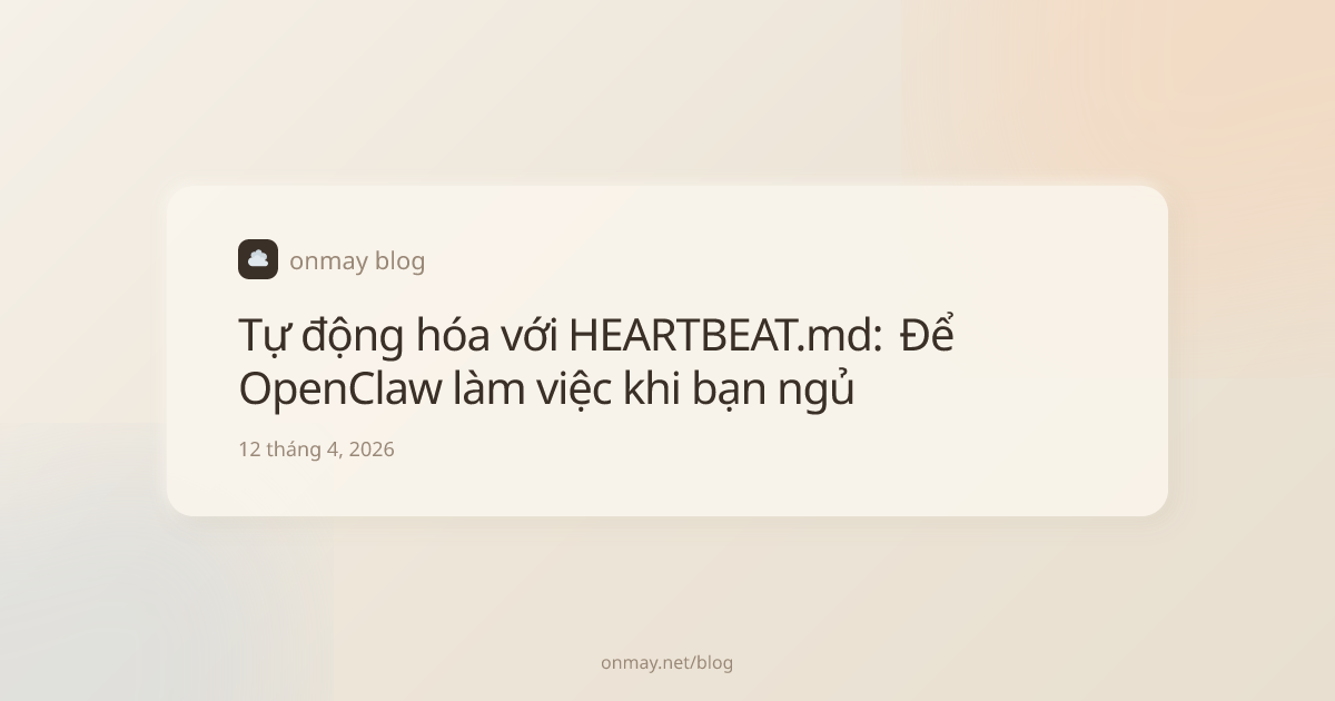 Tự động hóa với HEARTBEAT.md: Để OpenClaw làm việc khi bạn ngủ | OnMay